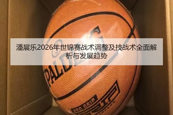 潘展乐2026年世锦赛战术调整及技战术全面解析与发展趋势