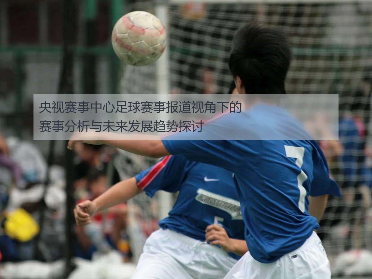 央视赛事中心足球赛事报道视角下的赛事分析与未来发展趋势探讨