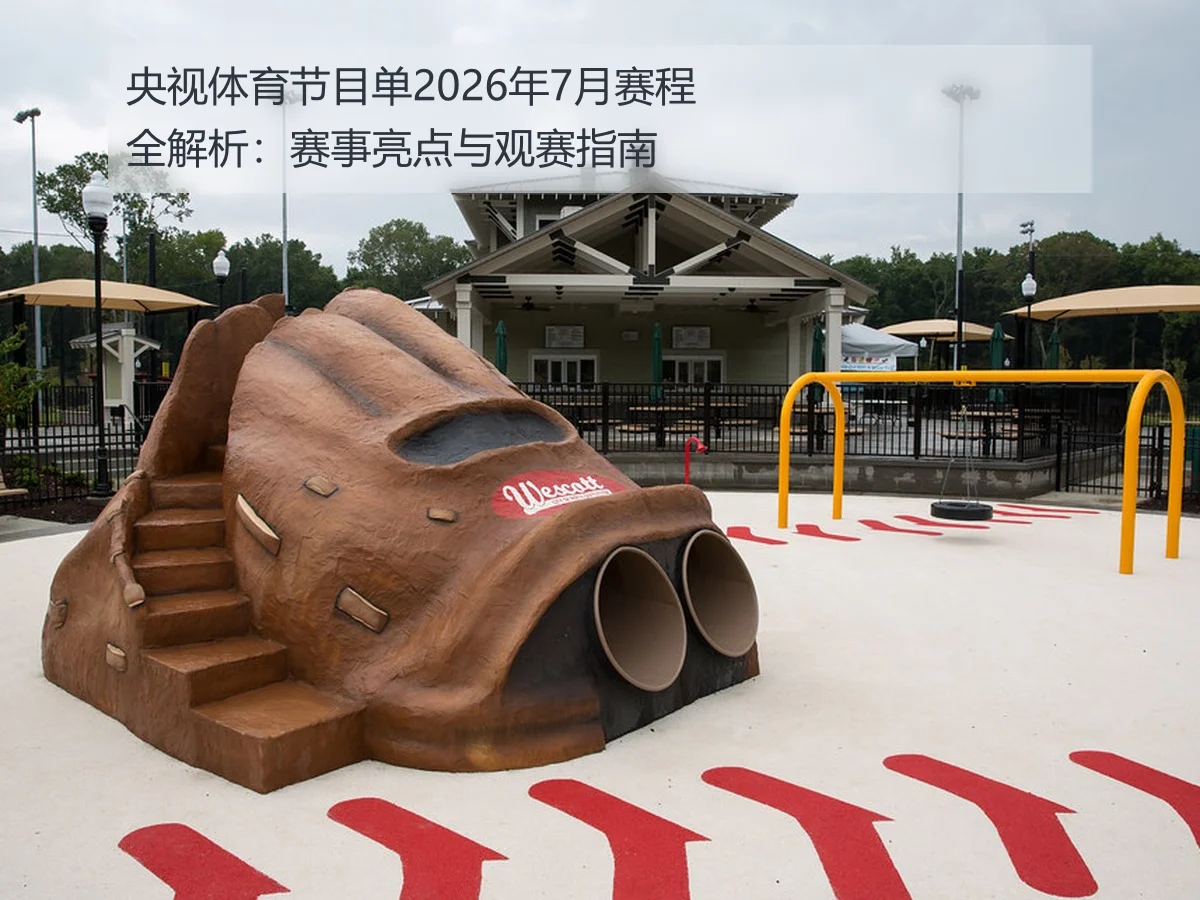 央视体育节目单2026年7月赛程全解析:赛事亮点与观赛指南